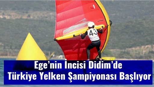 Ege&rsquo;nin İncisi Didim&rsquo;de T&uuml;rkiye Yelken Şampiyonası Başlıyor