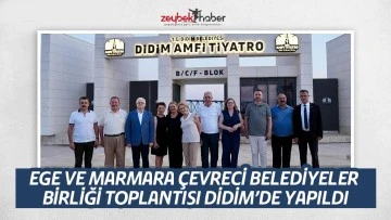 EGE VE MARMARA &Ccedil;EVRECİ BELEDİYELER BİRLİĞİ TOPLANTISI DİDİM&rsquo;DE YAPILDI