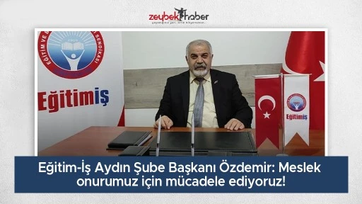 Eğitim-İş Aydın Şube Başkanı &Ouml;zdemir: Meslek onurumuz i&ccedil;in m&uuml;cadele ediyoruz!