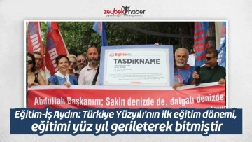 Eğitim-İş Aydın: T&uuml;rkiye Y&uuml;zyılı&rsquo;nın ilk eğitim d&ouml;nemi, eğitimi y&uuml;z yıl gerileterek bitmiştir