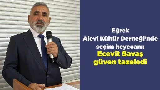 Eğrek Alevi K&uuml;lt&uuml;r Derneği&rsquo;nde se&ccedil;im heyecanı: Ecevit Savaş g&uuml;ven tazeledi