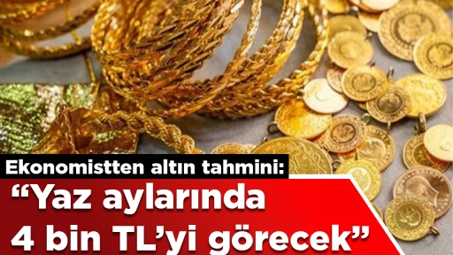 Ekonomistten altın tahmini: &ldquo;Yaz aylarında 4 bin TL&rsquo;yi g&ouml;recek&rdquo;