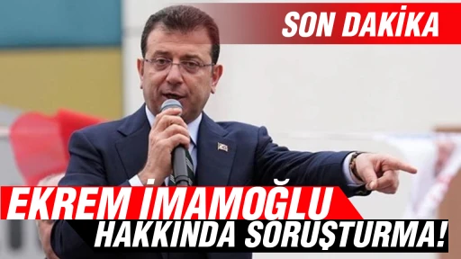 Ekrem İmamoğlu hakkında soruşturma