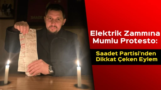Elektrik Zammına Mumlu Protesto: Saadet Partisi&rsquo;nden Dikkat &Ccedil;eken Eylem