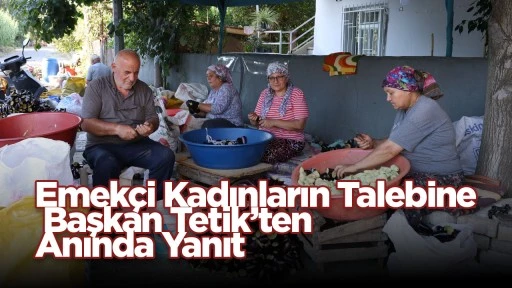Emekçi Kadınların Talebine Başkan Tetik’ten Anında Yanıt