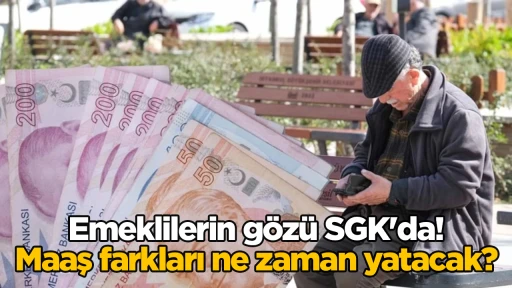 Emeklilerin g&ouml;z&uuml; SGK'da! Maaş farkları ne zaman yatacak?