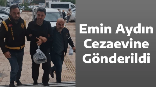 Emin Aydın Cezaevine G&ouml;nderildi