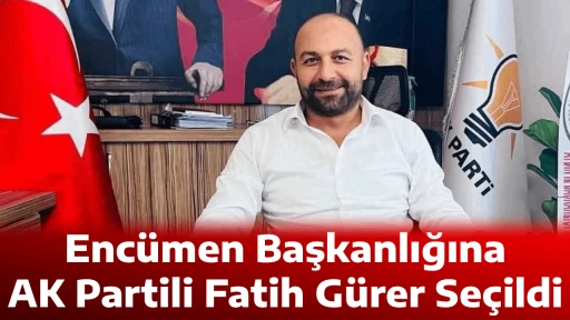 Enc&uuml;men Başkanlığına AK Partili Fatih G&uuml;rer Se&ccedil;ildi