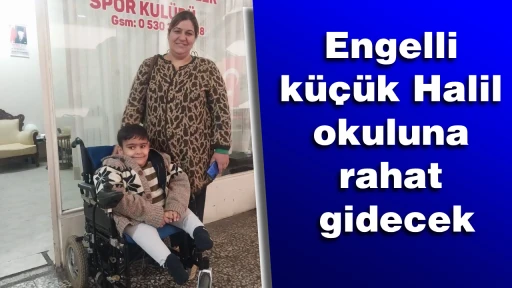 Engelli k&uuml;&ccedil;&uuml;k Halil okuluna rahat gidecek