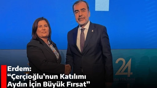 Erdem: &ldquo;&Ccedil;er&ccedil;ioğlu&rsquo;nun Katılımı Aydın İ&ccedil;in B&uuml;y&uuml;k Fırsat&rdquo;