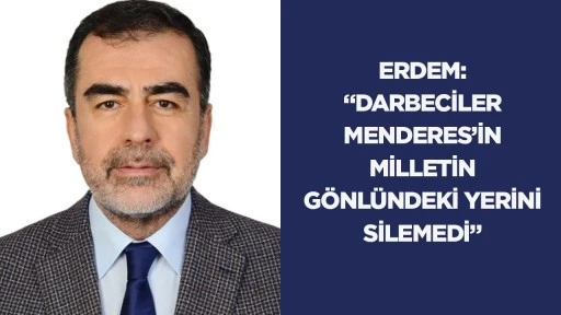 Erdem: &ldquo;Darbeciler Menderes&rsquo;in milletin g&ouml;nl&uuml;ndeki yerini silemedi&rdquo;