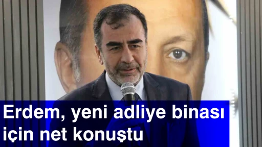 Erdem, yeni adliye binası i&ccedil;in net konuştu
