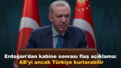 Erdoğan&rsquo;dan kabine sonrası flaş a&ccedil;ıklama: AB&rsquo;yi ancak T&uuml;rkiye kurtarabilir