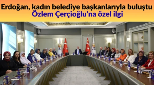 Erdoğan, kadın belediye başkanlarıyla buluştu &Ouml;zlem &Ccedil;er&ccedil;ioğlu'na &ouml;zel ilgi