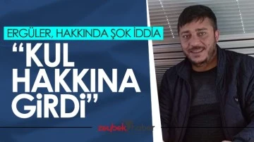 Erg&uuml;ler hakkında şok iddia: Kul hakkına girdi