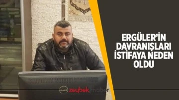 Erg&uuml;ler&rsquo;in davranışları istifaya neden oldu