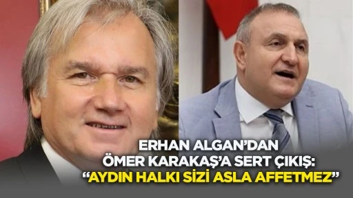 Erhan Algan&rsquo;dan &Ouml;mer Karakaş&rsquo;a Sert &Ccedil;ıkış: &ldquo;Aydın Halkı Sizi Asla Affetmez&rdquo;