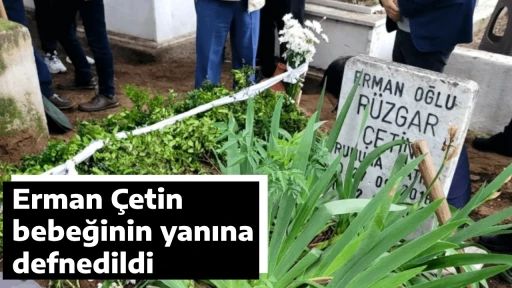 Erman &Ccedil;etin, bebeğinin yanına defnedildi