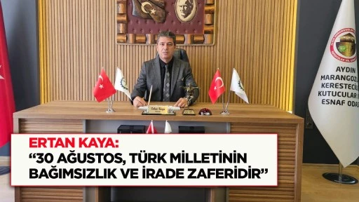 Ertan Kaya: &ldquo;30 Ağustos, T&uuml;rk milletinin bağımsızlık ve irade zaferidir&rdquo;