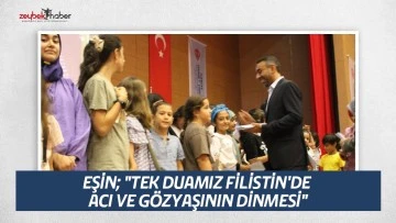 EŞİN; "TEK DUAMIZ FİLİSTİN'DE ACI VE G&Ouml;ZYAŞININ DİNMESİ"