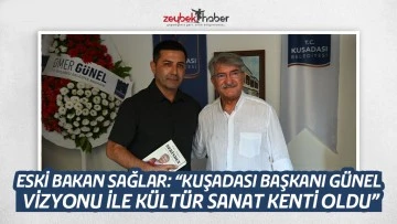 ESKİ BAKAN SAĞLAR, SAĞLAR: &ldquo;KUŞADASI BAŞKAN G&Uuml;NEL VİZYONU İLE K&Uuml;LT&Uuml;R SANAT KENTİ OLDU&rdquo;