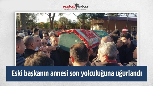 Eski başkanın annesi son yolculuğuna uğurlandı