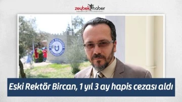 Eski Rekt&ouml;r Bircan, 1 yıl 3 ay hapis cezası aldı