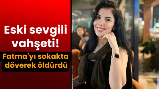 Eski sevgili vahşeti: Fatma'yı sokakta d&ouml;verek &ouml;ld&uuml;rd&uuml;