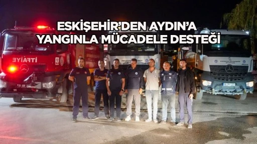 Eskişehir&rsquo;den Aydın&rsquo;a Yangınla M&uuml;cadele Desteği