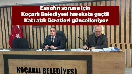 Esnafın sorunu i&ccedil;in Ko&ccedil;arlı Belediyesi harekete ge&ccedil;ti! Katı atık &uuml;cretleri g&uuml;ncelleniyor