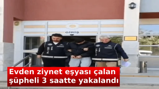 Evden ziynet eşyası &ccedil;alan ş&uuml;pheli 3 saatte yakalandı
