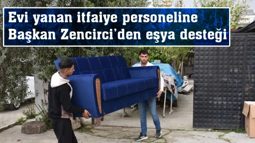 Evi yanan itfaiye personeline Başkan Zencirci&rsquo;den eşya desteği