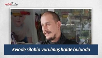 Evinde silahla vurulmuş halde bulundu