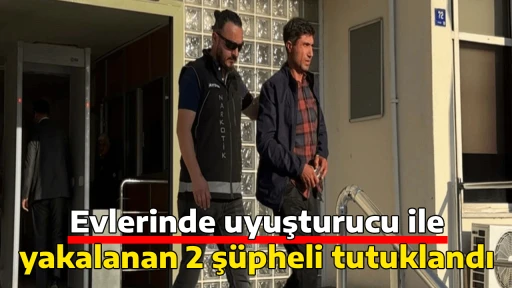 Evlerinde uyuşturucu ile yakalanan 2 ş&uuml;pheli tutuklandı