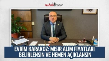 EVRİM KARAKOZ: MISIR ALIM FİYATLARI BELİRLENSİN VE HEMEN A&Ccedil;IKLANSIN