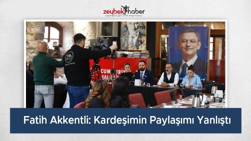 Fatih Akkentli: Kardeşimin Paylaşımı Yanlıştı