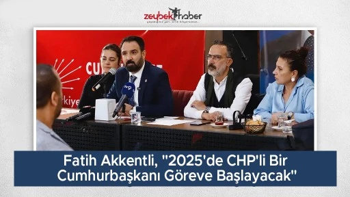 Fatih Akkentli, "2025'de CHP'li Bir Cumhurbaşkanı G&ouml;reve Başlayacak"