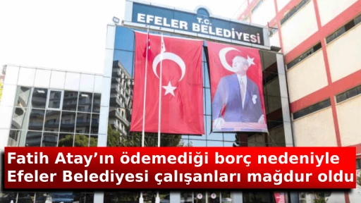 Fatih Atay&rsquo;ın &ouml;demediği bor&ccedil; nedeniyle Efeler Belediyesi &ccedil;alışanları mağdur oldu