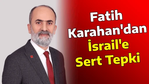 Fatih Karahan'dan İsrail'e Sert Tepki 