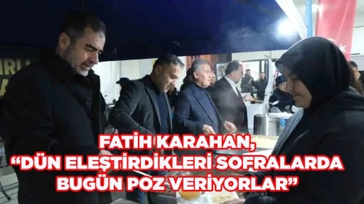 FATİH KARAHAN, &ldquo;D&Uuml;N ELEŞTİRDİKLERİ SOFRALARDA BUG&Uuml;N POZ VERİYORLAR&rdquo;