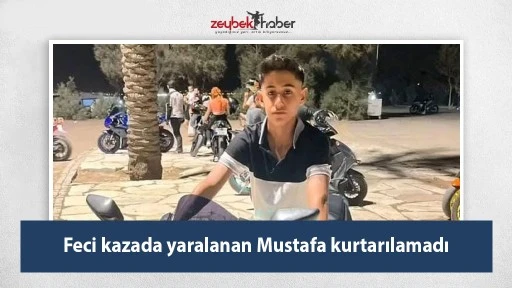 Feci kazada yaralanan Mustafa kurtarılamadı