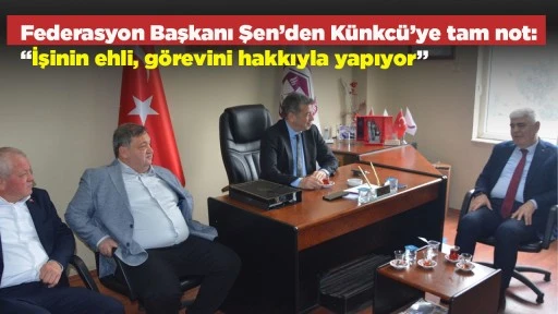 Federasyon Başkanı Şen&rsquo;den K&uuml;nkc&uuml;&rsquo;ye tam not: &ldquo;İşinin ehli, g&ouml;revini hakkıyla yapıyor&rdquo;