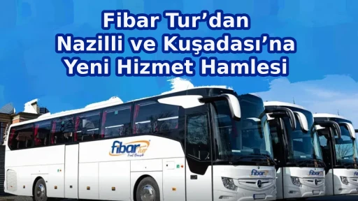 Fibar Tur&rsquo;dan Nazilli ve Kuşadası&rsquo;na Yeni Hizmet Hamlesi