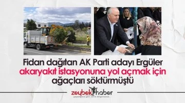 Fidan dağıtan AK Parti adayı Erg&uuml;ler akaryakıt istasyonuna yol a&ccedil;mak i&ccedil;in ağa&ccedil;ları s&ouml;kt&uuml;rm&uuml;şt&uuml;