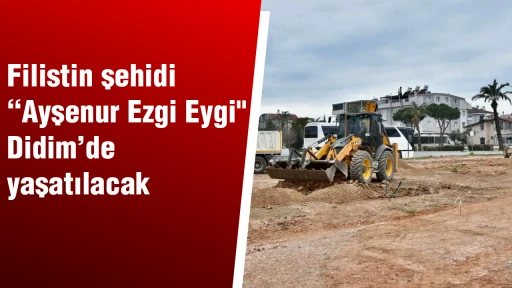 Filistin şehidi &ldquo;Ayşenur Ezgi Eygi" Didim&rsquo;de yaşatılacak