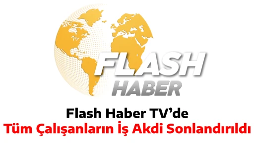 Flash Haber TV&rsquo;de T&uuml;m &Ccedil;alışanların İş Akdi Sonlandırıldı