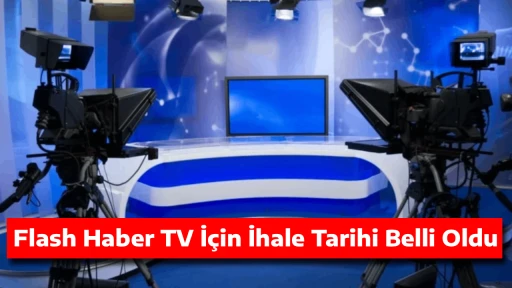 Flash Haber TV İ&ccedil;in İhale Tarihi Belli Oldu