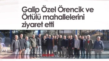 Galip &Ouml;zel &Ouml;rencik ve &Ouml;rt&uuml;l&uuml; mahallelerini ziyaret etti