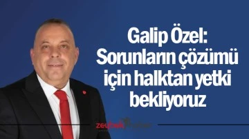 Galip &Ouml;zel: Sorunların &ccedil;&ouml;z&uuml;m&uuml; i&ccedil;in halktan yetki bekliyoruz