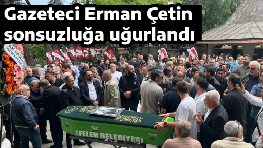 Gazeteci Erman &Ccedil;etin sonsuzluğa uğurlandı